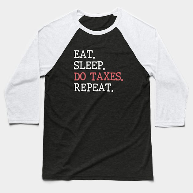 Eat Sleep Do Taxes Repeat Accounting Funny Accountant CPA Baseball T-Shirt by WildFoxFarmCo